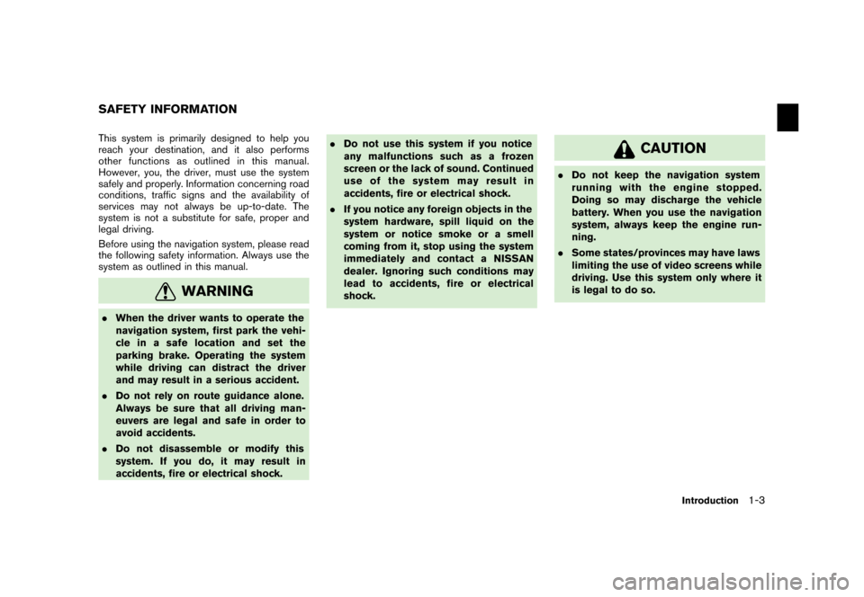 NISSAN XTERRA 2006 N50 / 2.G Navigation Manual
This system is primarily designed to help you
reach your destination, and it also performs
other functions as outlined in this manual.
However, you, the driver, must use the system
safely and properl NISSAN XTERRA 2006 N50 / 2.G Navigation Manual
This system is primarily designed to help you
reach your destination, and it also performs
other functions as outlined in this manual.
However, you, the driver, must use the system
safely and properl