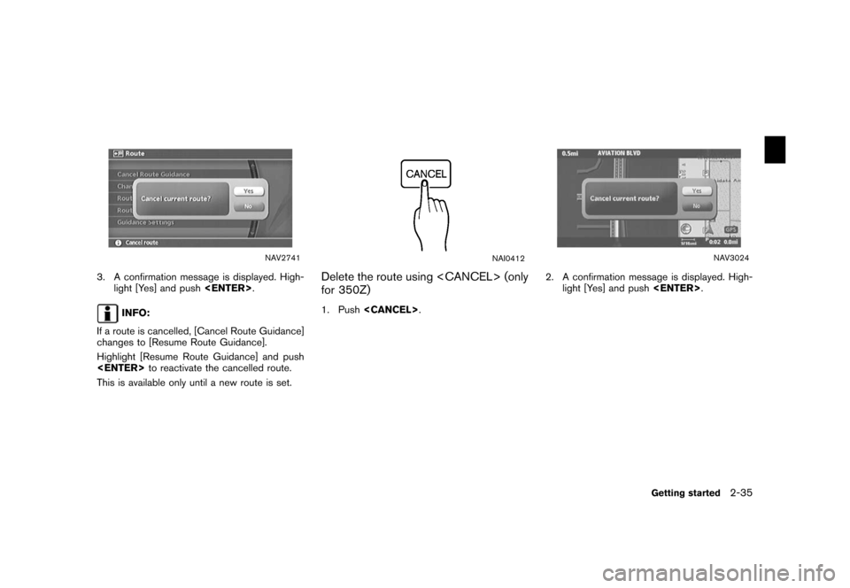 NISSAN XTERRA 2006 N50 / 2.G Navigation Manual 
NAV2741
3. A confirmation message is displayed. High-light [Yes] and push <ENTER>.
INFO:
If a route is cancelled, [Cancel Route Guidance]
changes to [Resume Route Guidance].
Highlight [Resume Route G
