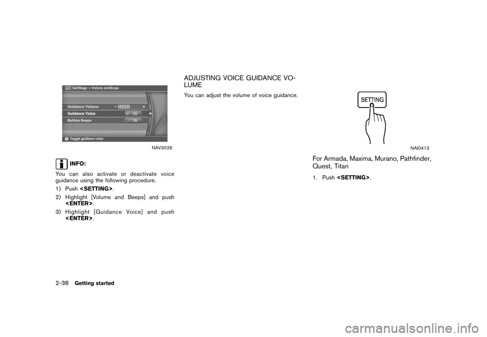 NISSAN XTERRA 2006 N50 / 2.G Navigation Manual 
NAV3026
INFO:
You can also activate or deactivate voice
guidance using the following procedure.
1) Push <SETTING> .
2) Highlight [Volume and Beeps] and push <ENTER> .
3) Highlight [Guidance Voice] an