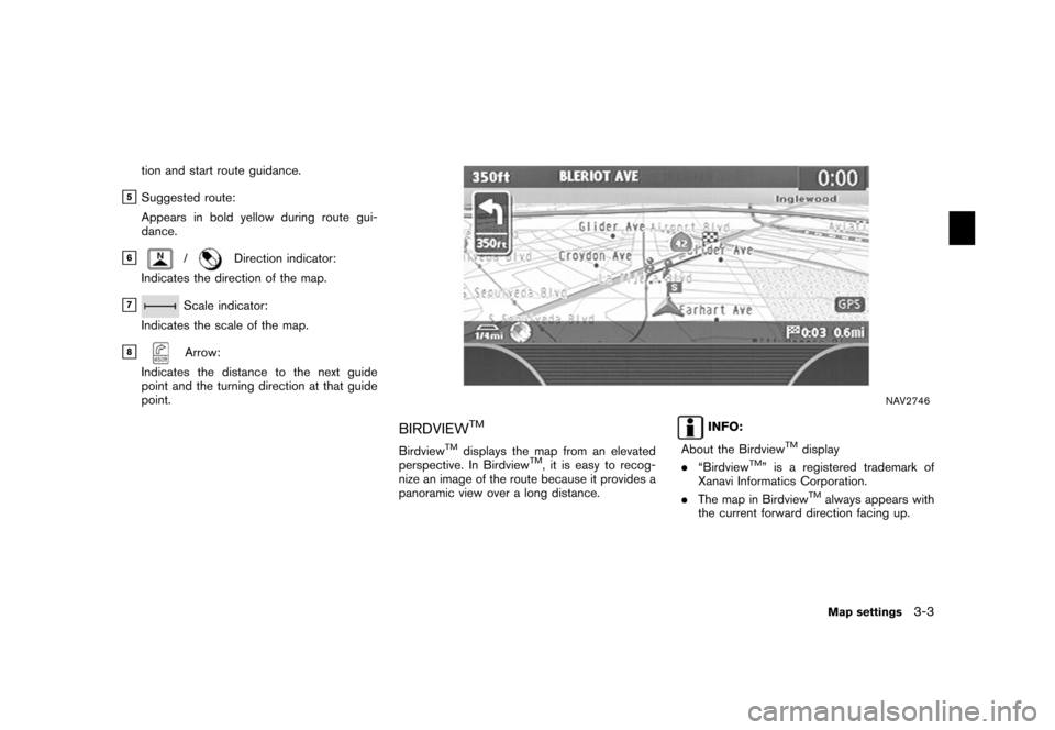 NISSAN XTERRA 2006 N50 / 2.G Navigation Manual 
tion and start route guidance.
&5Suggested route:
Appears in bold yellow during route gui-
dance.
&6
/
Direction indicator:
Indicates the direction of the map.
&7
Scale indicator:
Indicates the scale