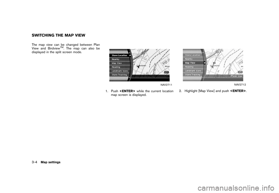 NISSAN XTERRA 2006 N50 / 2.G Navigation Manual 
The map view can be changed between Plan
View and Birdview
TM. The map can also be
displayed in the split screen mode.
NAV2711
1. Push <ENTER> while the current location
map screen is displayed.
NAV2