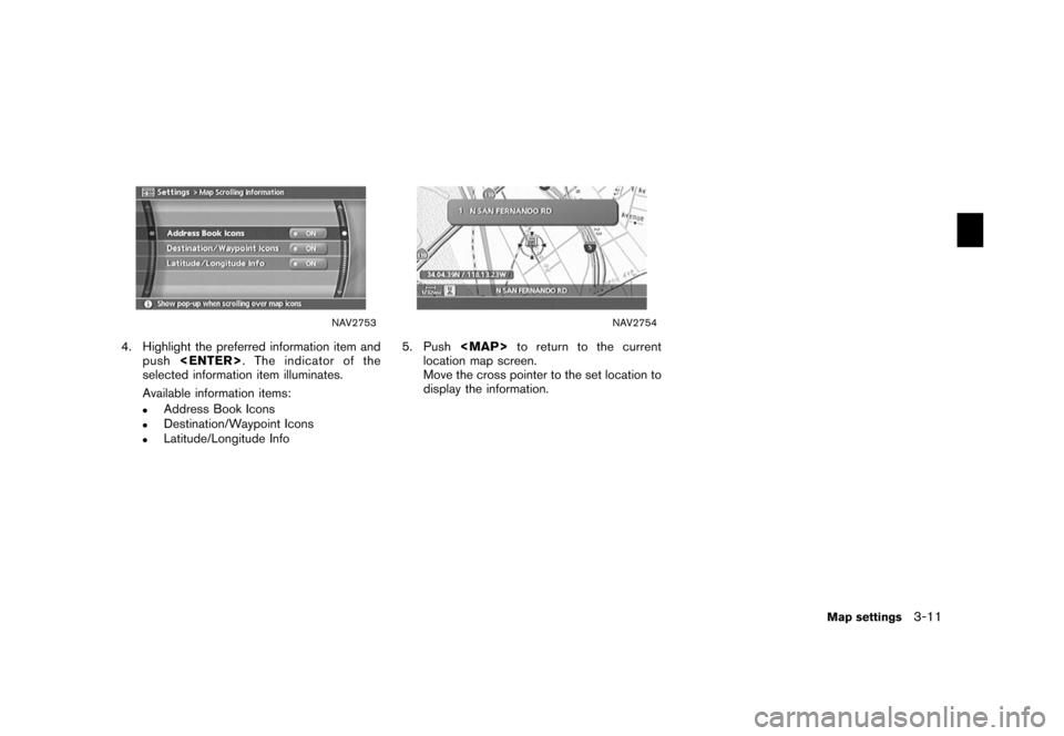 NISSAN XTERRA 2006 N50 / 2.G Navigation Manual 
NAV2753
4. Highlight the preferred information item andpush <ENTER> . The indicator of the
selected information item illuminates.
Available information items:
.
Address Book Icons
.
Destination/Waypo