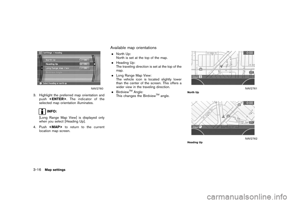 NISSAN XTERRA 2006 N50 / 2.G Navigation Manual 
NAV2760
3. Highlight the preferred map orientation andpush <ENTER> . The indicator of the
selected map orientation illuminates.
INFO:
[Long Range Map View] is displayed only
when you select [Heading 