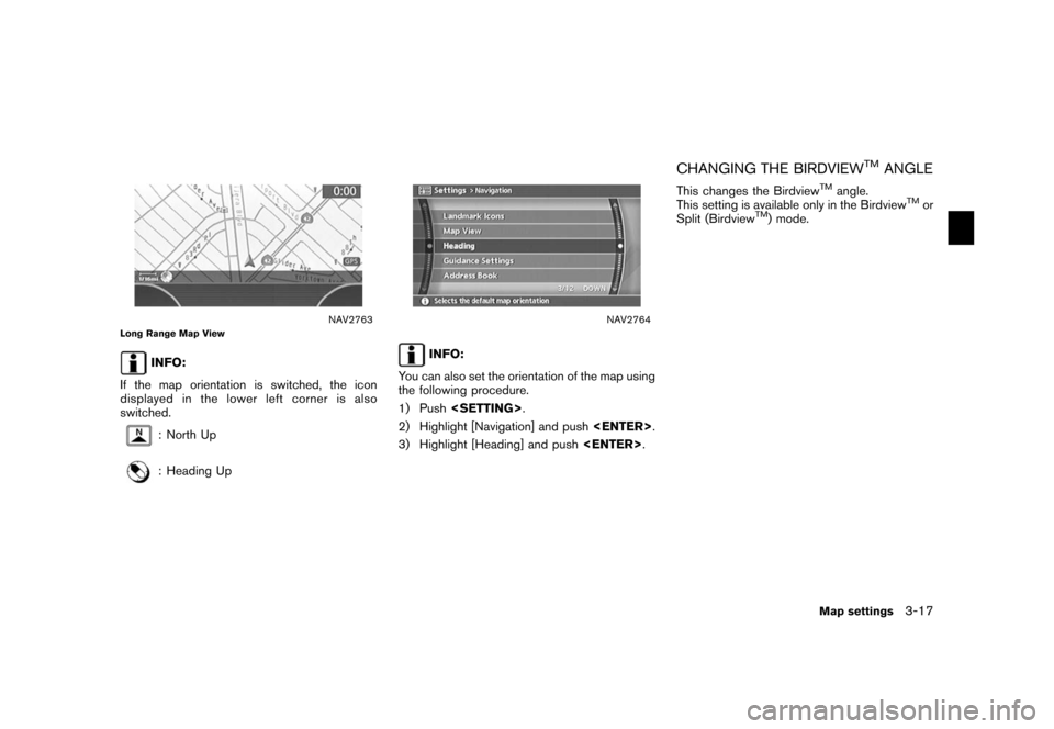 NISSAN XTERRA 2006 N50 / 2.G Navigation Manual 
NAV2763
Long Range Map View
INFO:
If the map orientation is switched, the icon
displayed in the lower left corner is also
switched.: North Up: Heading Up
NAV2764
INFO:
You can also set the orientatio