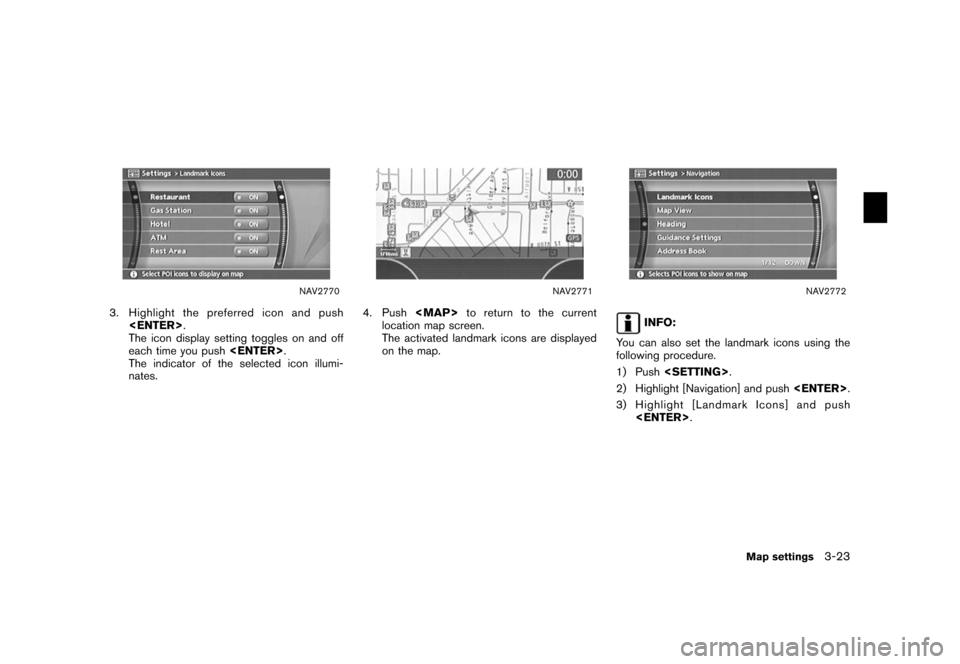 NISSAN XTERRA 2006 N50 / 2.G Navigation Manual 
NAV2770
3. Highlight the preferred icon and push<ENTER> .
The icon display setting toggles on and off
each time you push <ENTER>.
The indicator of the selected icon illumi-
nates.
NAV2771
4. Push <MA