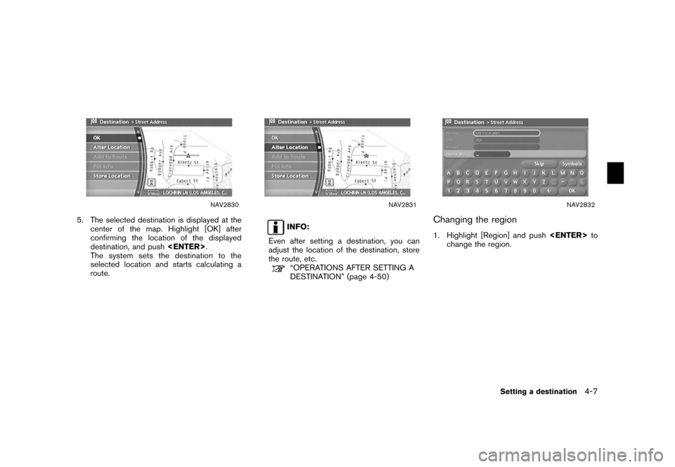 NISSAN XTERRA 2006 N50 / 2.G Navigation Manual 
NAV2830
5. The selected destination is displayed at thecenter of the map. Highlight [OK] after
confirming the location of the displayed
destination, and push <ENTER>.
The system sets the destination 