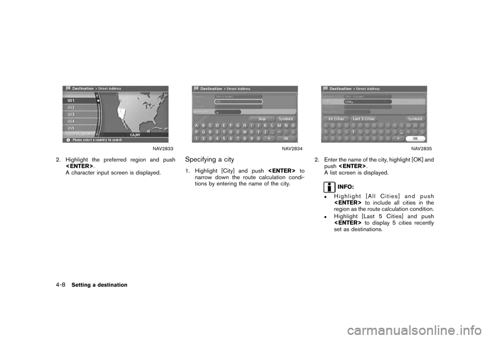 NISSAN XTERRA 2006 N50 / 2.G Navigation Manual 
NAV2833
2. Highlight the preferred region and push<ENTER> .
A character input screen is displayed.
NAV2834
Specifying a city1. Highlight [City] and push <ENTER>
to
narrow down the route calculation c