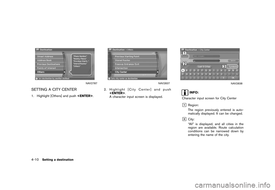 NISSAN XTERRA 2006 N50 / 2.G Navigation Manual 
NAV2787
SETTING A CITY CENTER1. Highlight [Others] and push<ENTER>.
NAV2837
2. Highlight [City Center] and push
<ENTER> .
A character input screen is displayed.
NAV2838
INFO:
Character input screen f