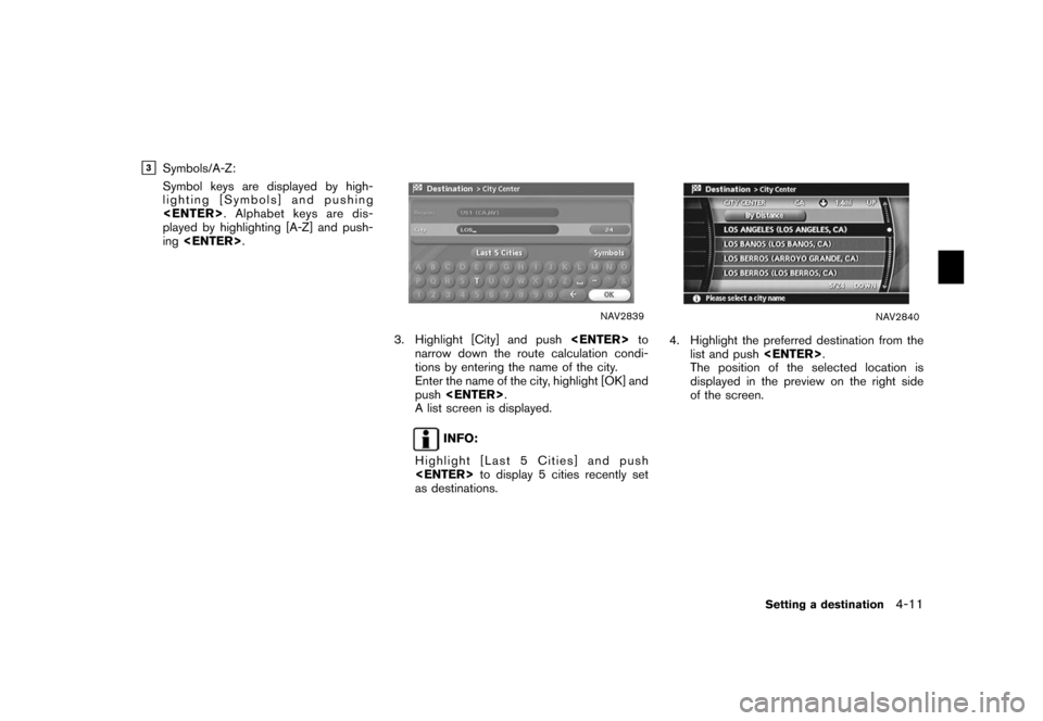 NISSAN XTERRA 2006 N50 / 2.G Navigation Manual 
&3
Symbols/A-Z:
Symbol keys are displayed by high-
lighting [Symbols] and pushing
<ENTER>. Alphabet keys are dis-
played by highlighting [A-Z] and push-
ing <ENTER>.
NAV2839
3. Highlight [City] and p