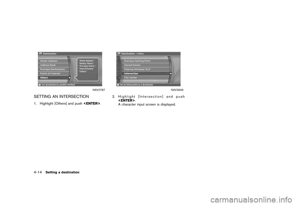 NISSAN XTERRA 2006 N50 / 2.G Navigation Manual 
NAV2787
SETTING AN INTERSECTION1. Highlight [Others] and push<ENTER>.
NAV2846
2. Highlight [Intersection] and push
<ENTER> .
A character input screen is displayed.
4-14
Setting a destination 