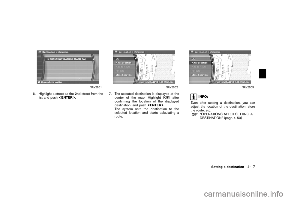 NISSAN XTERRA 2006 N50 / 2.G Navigation Manual 
NAV2851
6. Highlight a street as the 2nd street from thelist and push <ENTER>.
NAV2852
7. The selected destination is displayed at the
center of the map. Highlight [OK] after
confirming the location 