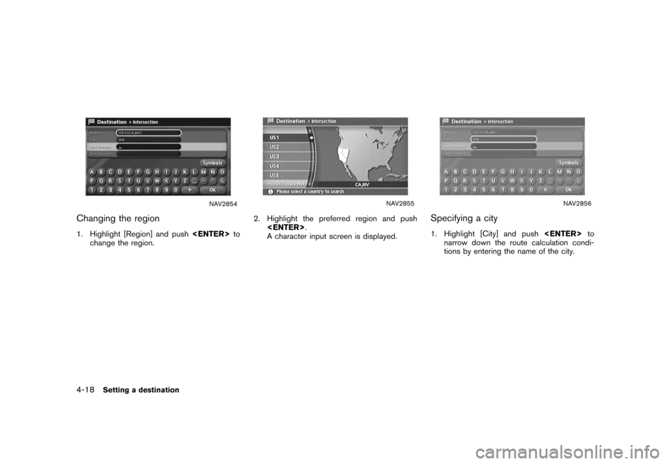 NISSAN XTERRA 2006 N50 / 2.G Navigation Manual 
NAV2854
Changing the region1. Highlight [Region] and push<ENTER>
to
change the region.
NAV2855
2. Highlight the preferred region and push
<ENTER> .
A character input screen is displayed.
NAV2856
Spec