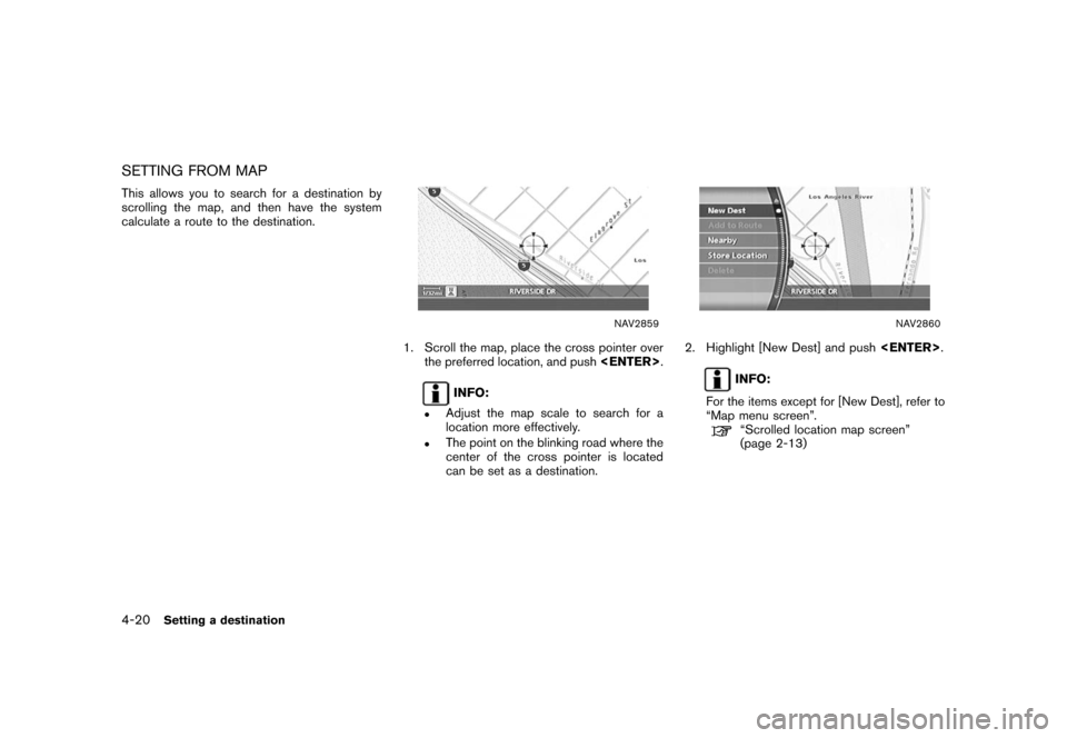 NISSAN XTERRA 2006 N50 / 2.G Navigation Manual 
SETTING FROM MAPThis allows you to search for a destination by
scrolling the map, and then have the system
calculate a route to the destination.
NAV2859
1. Scroll the map, place the cross pointer ove