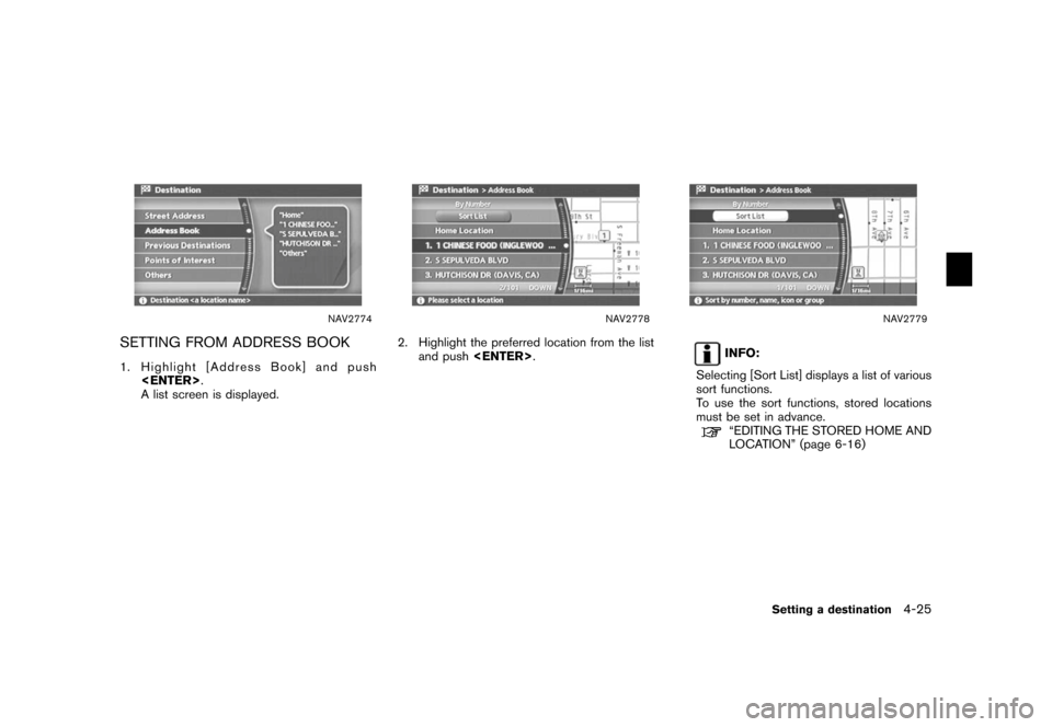 NISSAN XTERRA 2006 N50 / 2.G Navigation Manual 
NAV2774
SETTING FROM ADDRESS BOOK1. Highlight [Address Book] and push<ENTER> .
A list screen is displayed.
NAV2778
2. Highlight the preferred location from the list and push <ENTER> .
NAV2779
INFO:
S
