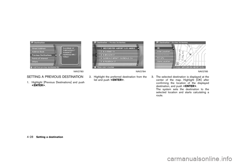 NISSAN XTERRA 2006 N50 / 2.G Navigation Manual 
NAV2783
SETTING A PREVIOUS DESTINATION1. Highlight [Previous Destinations] and push<ENTER> .
NAV2784
2. Highlight the preferred destination from the
list and push <ENTER>.
NAV2785
3. The selected des