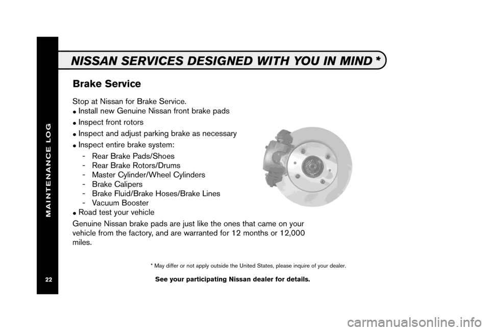 NISSAN MAXIMA 2006 A34 / 6.G Service And Maintenance Guide Brake Service
See your participating Nissan dealer for details.
NISSAN SERVICES DESIGNED WITH YOU IN MIND *
Stop at Nissan for Brake Service. 
●Install new Genuine Nissan front brake pads
●Inspect