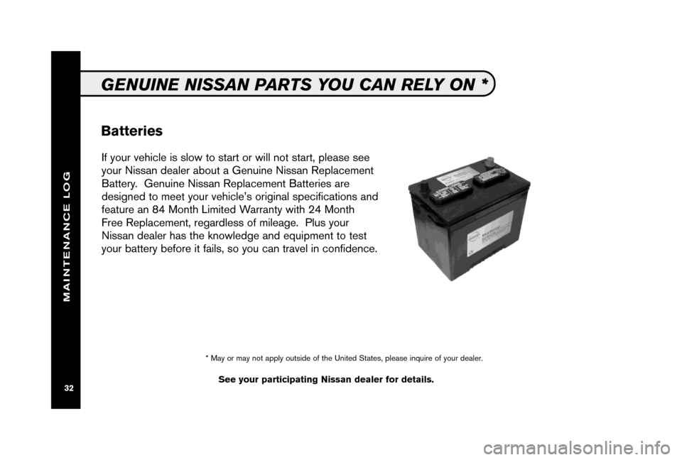 NISSAN XTERRA 2006 N50 / 2.G Service And Maintenance Guide 
If your vehicle is slow to start or will not start, please see
your Nissan dealer about a Genuine Nissan Replacement
Battery.  Genuine Nissan Replacement Batteries are
designed to meet your vehicle
