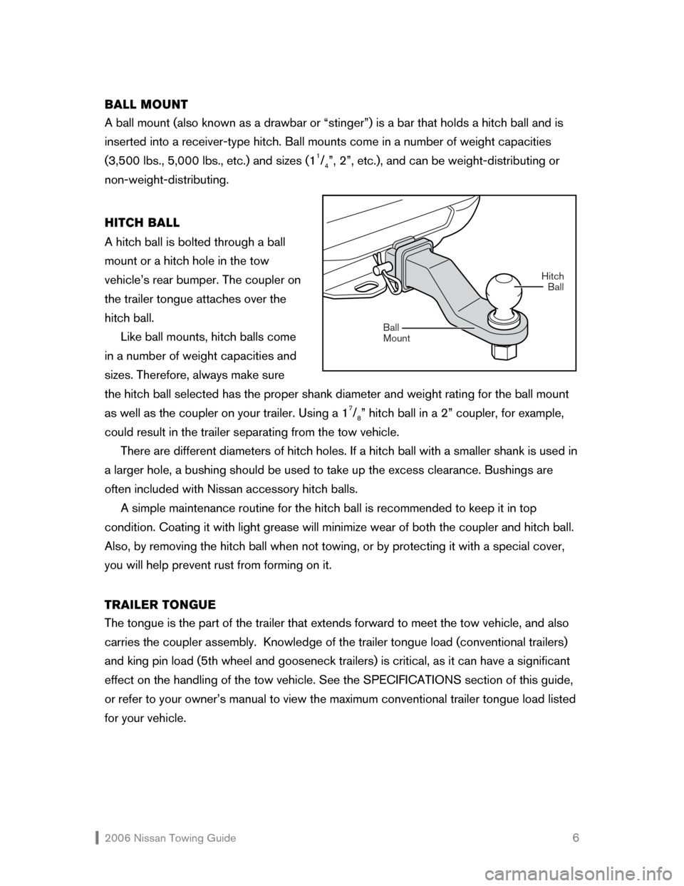 NISSAN MAXIMA 2006 A34 / 6.G Towing Guide  2006 Nissan Towing Guide    6 BALL MOUNT  
A ball mount (also known as a drawbar or “stinger”) is a bar that holds a hitch ball and is 
inserted into a receiver-type hitch. Ball mounts come in a 