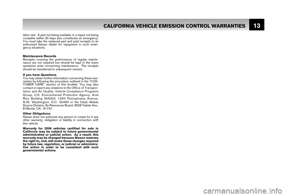 NISSAN XTERRA 2006 N50 / 2.G Warranty Booklet 13CALIFORNIA VEHICLE EMISSION CONTROL WARRANTIES
labor rate. A part not being available or a repair not being
complete within 30 days also constitutes an emergency.
You must take the replaced part a NISSAN XTERRA 2006 N50 / 2.G Warranty Booklet 13CALIFORNIA VEHICLE EMISSION CONTROL WARRANTIES
labor rate. A part not being available or a repair not being
complete within 30 days also constitutes an emergency.
You must take the replaced part a