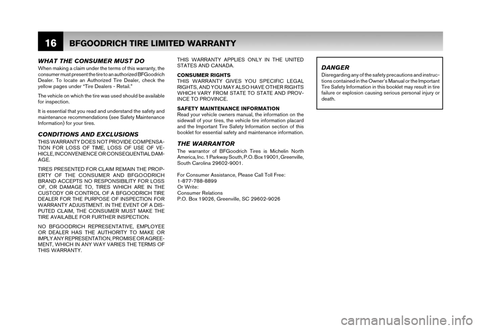 NISSAN XTERRA 2006 N50 / 2.G Warranty Booklet 16BFGOODRICH TIRE LIMITED WARRANTY
WHAT THE CONSUMER MUST DO
When making a claim under the terms of this warranty, the
consumer must present the tire to an authorized BFGoodrich
Dealer. To locate an NISSAN XTERRA 2006 N50 / 2.G Warranty Booklet 16BFGOODRICH TIRE LIMITED WARRANTY
WHAT THE CONSUMER MUST DO
When making a claim under the terms of this warranty, the
consumer must present the tire to an authorized BFGoodrich
Dealer. To locate an