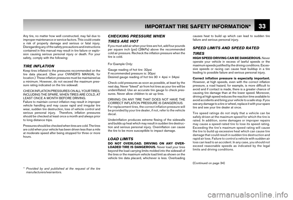 NISSAN XTERRA 2006 N50 / 2.G Warranty Booklet 33
Any tire, no matter how well constructed, may fail due to 
improper maintenance or service factors. This could create 
a risk of property damage and serious or fatal injury.
Disregarding any of the