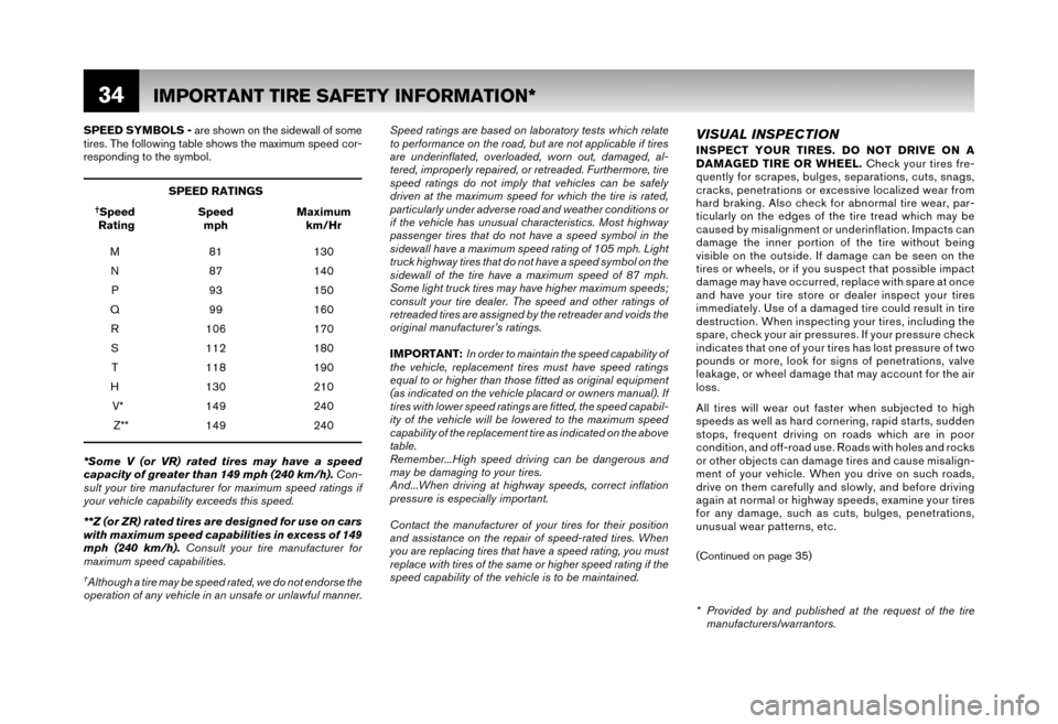 NISSAN XTERRA 2006 N50 / 2.G Warranty Booklet 34
SPEED SYMBOLS - are shown on the sidewall of some 
tires. The following table shows the maximum speed cor- 
responding to the symbol.
SPEED RATINGS
†Speed Speed Maximum
 Rating mph km/Hr 
M 81 13