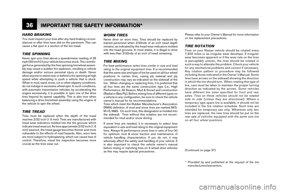 NISSAN MAXIMA 2006 A34 / 6.G Warranty Booklet 36
HARD BRAKINGYou must inspect your tires after any hard braking circum- 
stances or after tires have slid on the pavement. This can 
cause a flat spot in a section of the tire tread.
TIRE SPINNINGNe