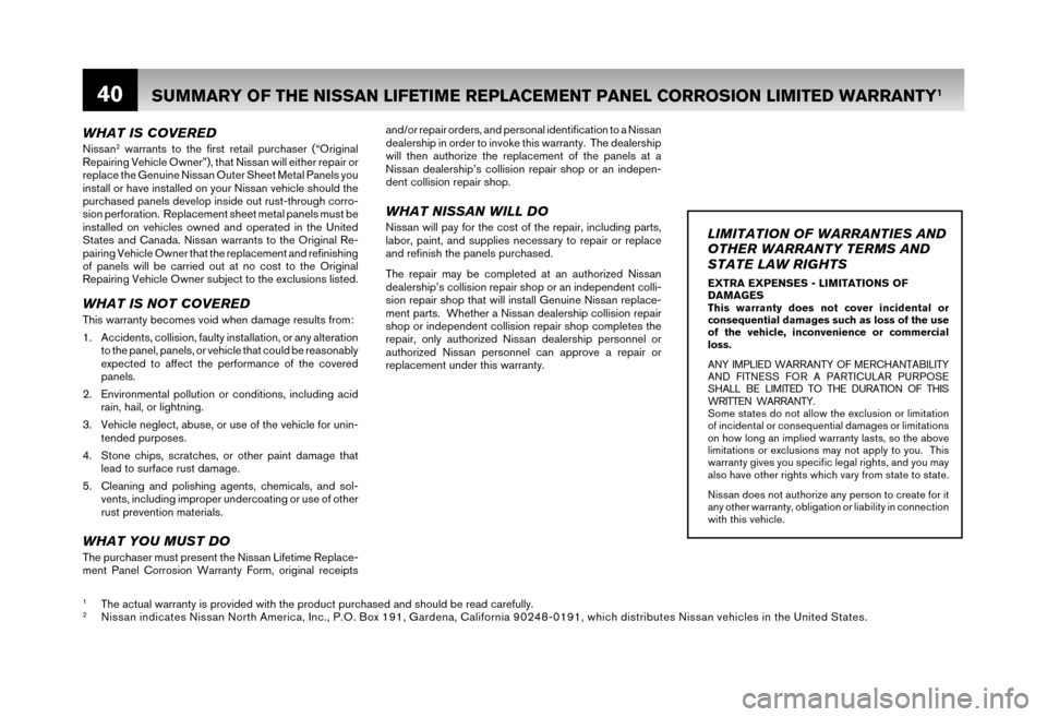 NISSAN XTERRA 2006 N50 / 2.G Warranty Booklet 40
WHAT IS COVERED
Nissan2 warrants to the first retail purchaser (“Original 
Repairing Vehicle Owner”), that Nissan will either repair or
replace the Genuine Nissan Outer Sheet Metal Panels you 
