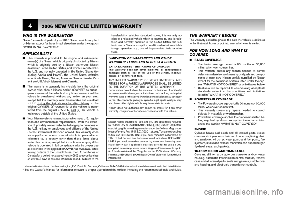 NISSAN XTERRA 2006 N50 / 2.G Warranty Booklet 4
FOR HOW LONG AND WHAT IS
COVERED
■ BASIC COVERAGE
• The basic coverage period is 36 months or 36,000 miles, whichever comes first.
• This warranty covers any repairs needed to correct
d NISSAN XTERRA 2006 N50 / 2.G Warranty Booklet 4
FOR HOW LONG AND WHAT IS
COVERED
■ BASIC COVERAGE
• The basic coverage period is 36 months or 36,000 miles, whichever comes first.
• This warranty covers any repairs needed to correct
d