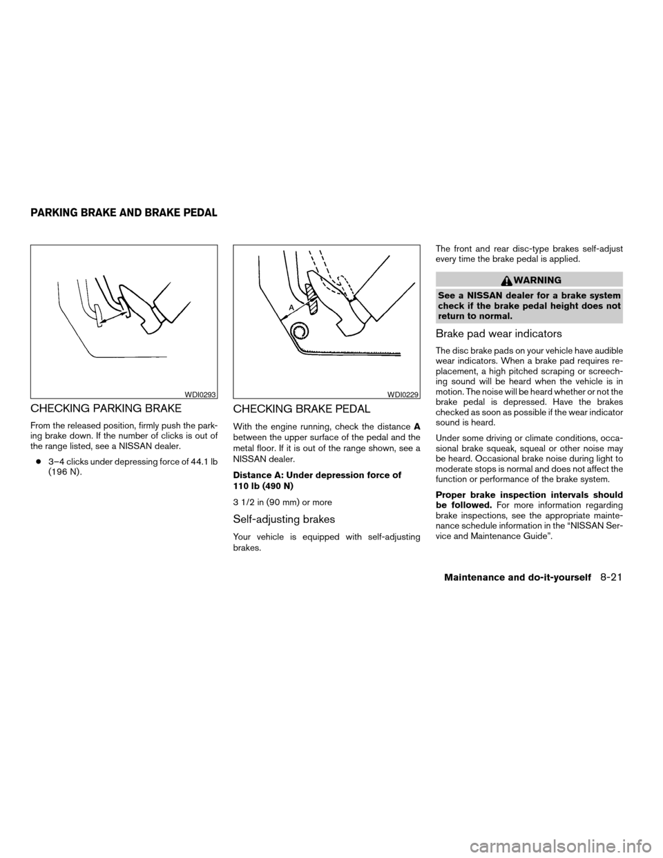 NISSAN ARMADA 2006 1.G Owners Manual CHECKING PARKING BRAKE
From the released position, firmly push the park-
ing brake down. If the number of clicks is out of
the range listed, see a NISSAN dealer.
c3–4 clicks under depressing force o