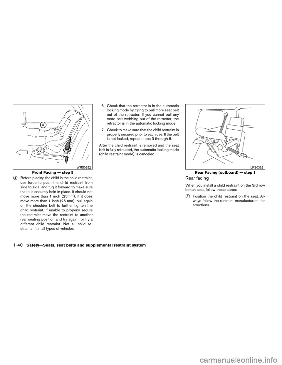 NISSAN ARMADA 2006 1.G Owners Manual s5Before placing the child in the child restraint,
use force to push the child restraint from
side to side, and tug it forward to make sure
that it is securely held in place. It should not
move more t