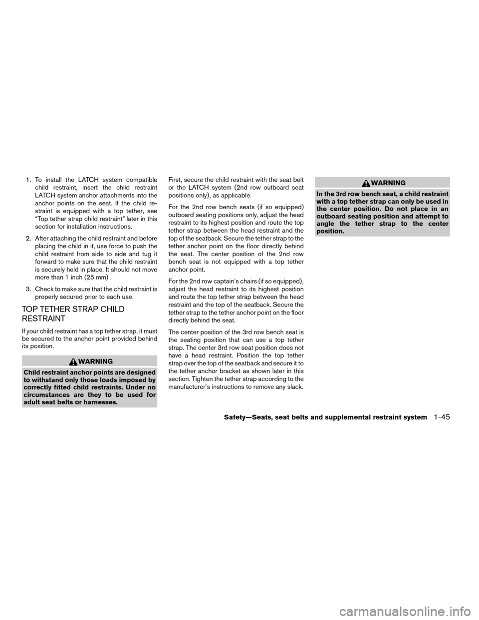 NISSAN ARMADA 2006 1.G Owners Manual 1. To install the LATCH system compatible
child restraint, insert the child restraint
LATCH system anchor attachments into the
anchor points on the seat. If the child re-
straint is equipped with a to