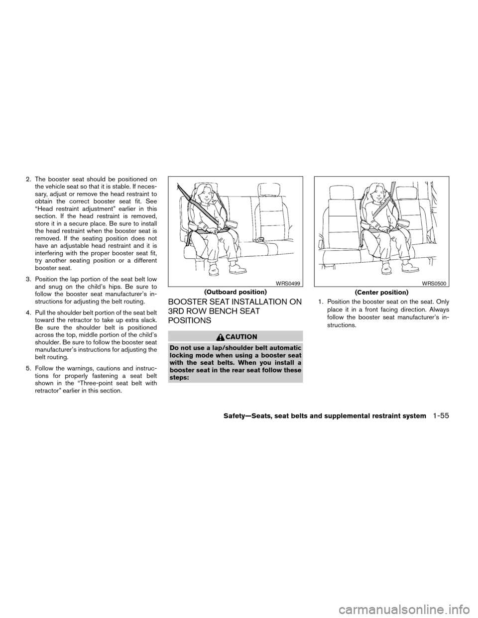 NISSAN ARMADA 2006 1.G Owners Manual 2. The booster seat should be positioned on
the vehicle seat so that it is stable. If neces-
sary, adjust or remove the head restraint to
obtain the correct booster seat fit. See
“Head restraint adj