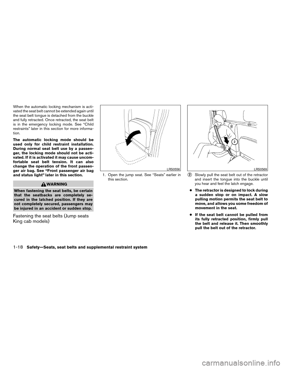 NISSAN FRONTIER 2006 D22 / 1.G Owners Manual When the automatic locking mechanism is acti-
vated the seat belt cannot be extended again until
the seat belt tongue is detached from the buckle
and fully retracted. Once retracted, the seat belt
is NISSAN FRONTIER 2006 D22 / 1.G Owners Manual When the automatic locking mechanism is acti-
vated the seat belt cannot be extended again until
the seat belt tongue is detached from the buckle
and fully retracted. Once retracted, the seat belt
is