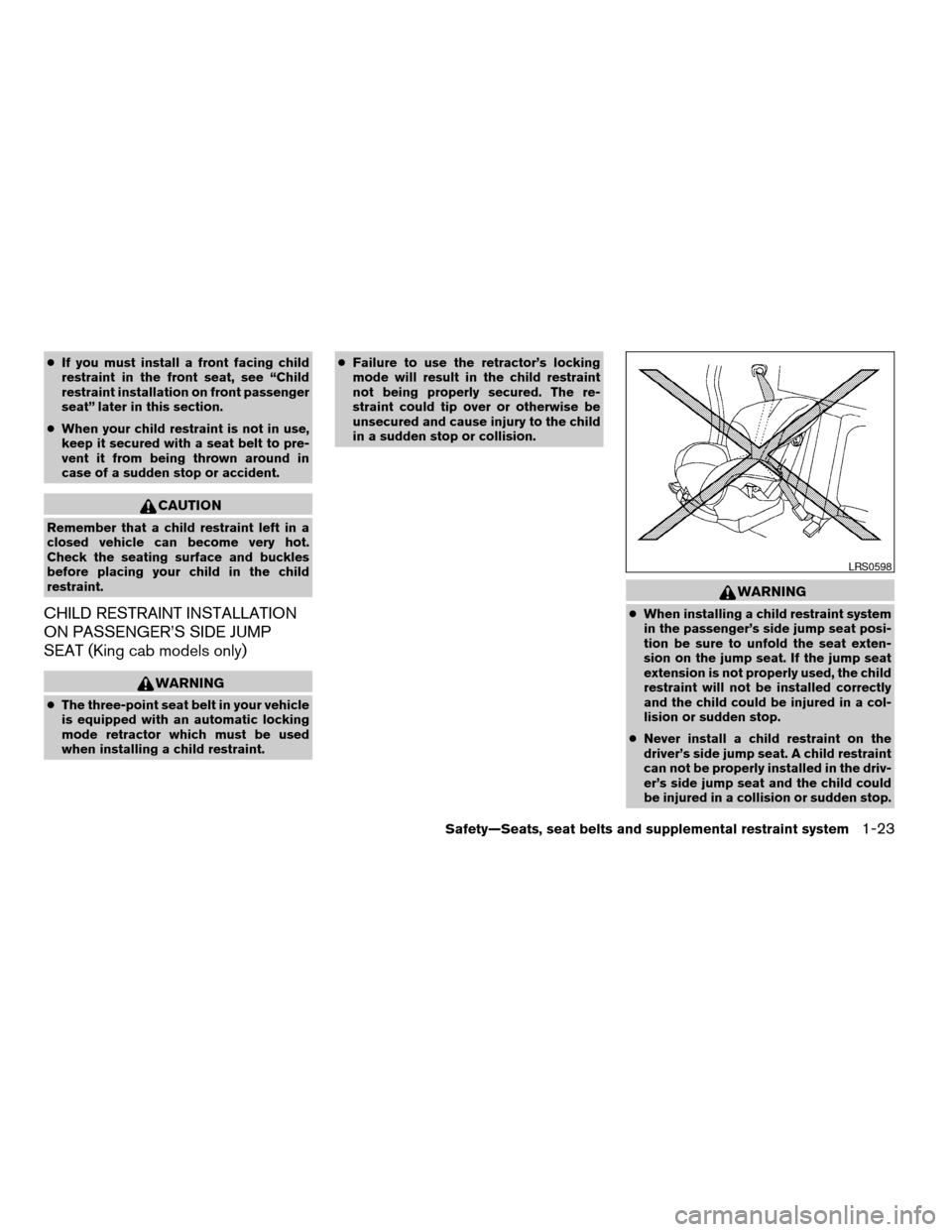 NISSAN FRONTIER 2006 D22 / 1.G Owners Manual cIf you must install a front facing child
restraint in the front seat, see “Child
restraint installation on front passenger
seat” later in this section.
cWhen your child restraint is not in use,
k NISSAN FRONTIER 2006 D22 / 1.G Owners Manual cIf you must install a front facing child
restraint in the front seat, see “Child
restraint installation on front passenger
seat” later in this section.
cWhen your child restraint is not in use,
k