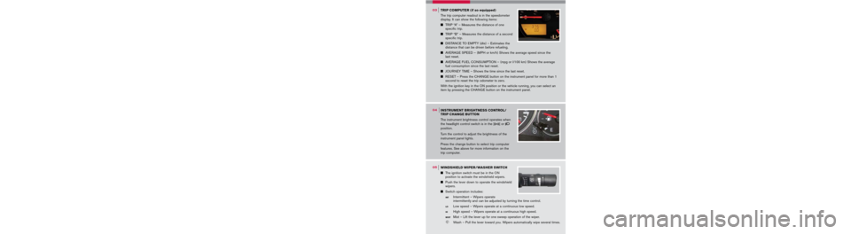 NISSAN FRONTIER 2006 D22 / 1.G Quick Reference Guide 
   Please see reverse side for 11 and 12.
INSTRUMENT BRIGHTNESS CONTROL/
TRIP CHANGE BUTTON
The instrument brightness control operates when 
the headlight control switch is in the  or position.
Tu