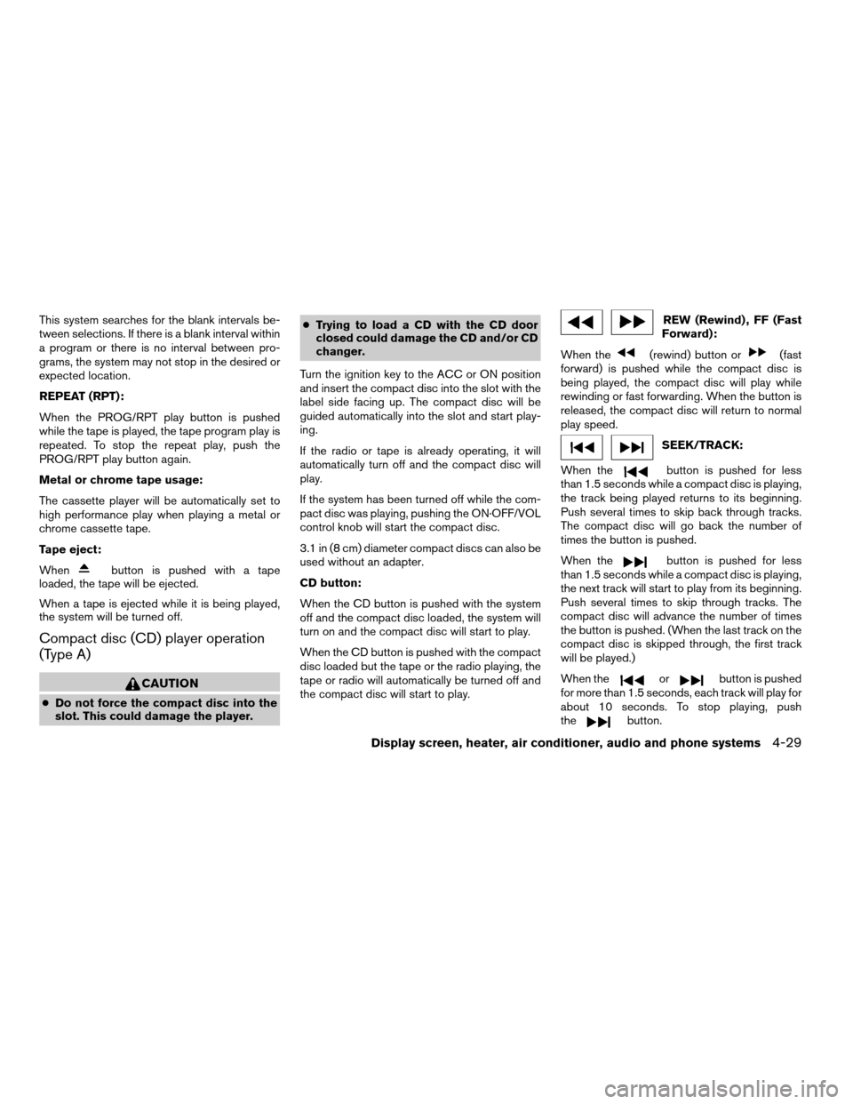 NISSAN MAXIMA 2006 A34 / 6.G Owners Manual This system searches for the blank intervals be-
tween selections. If there is a blank interval within
a program or there is no interval between pro-
grams, the system may not stop in the desired or
e