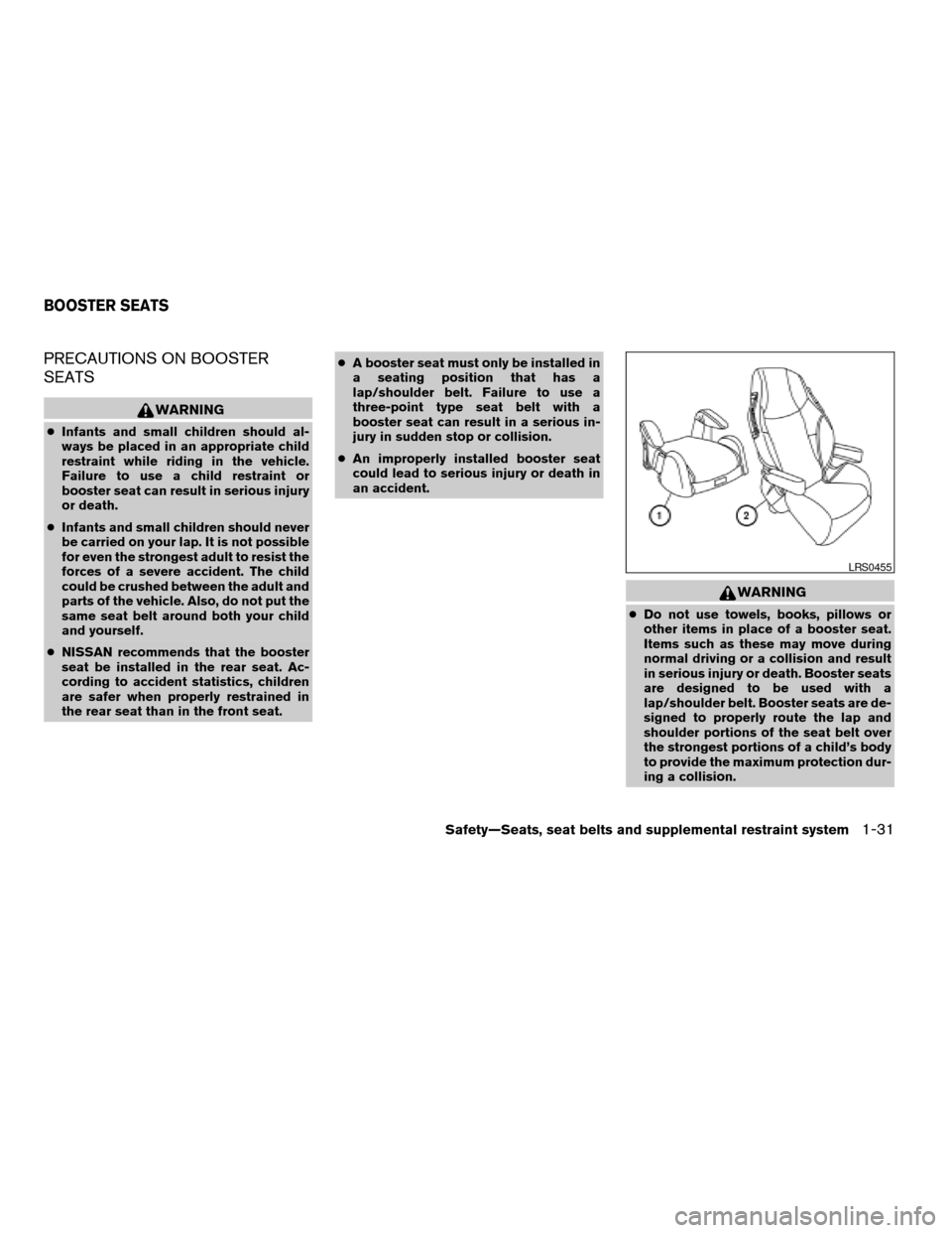 NISSAN MAXIMA 2006 A34 / 6.G Owners Manual PRECAUTIONS ON BOOSTER
SEATS
WARNING
cInfants and small children should al-
ways be placed in an appropriate child
restraint while riding in the vehicle.
Failure to use a child restraint or
booster se