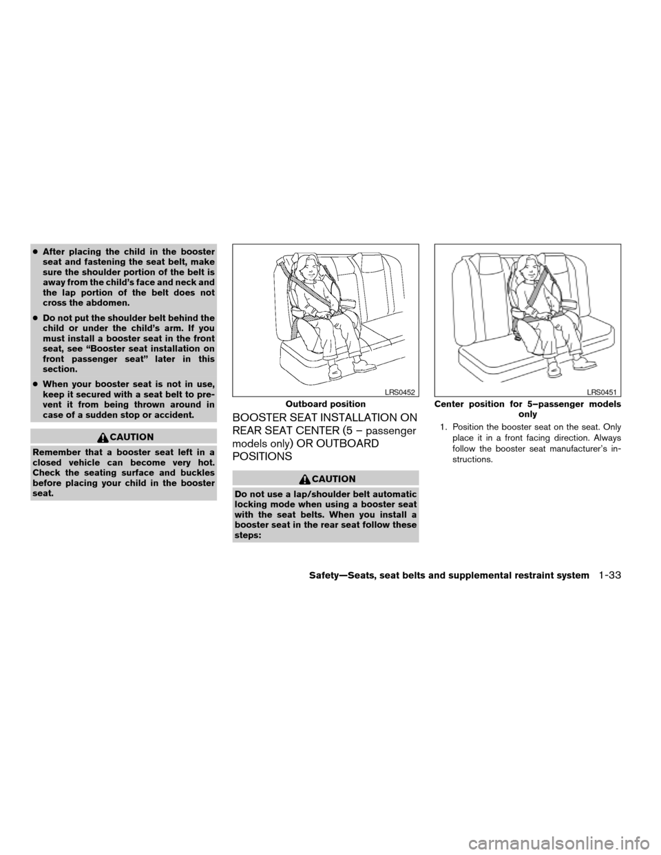 NISSAN MAXIMA 2006 A34 / 6.G Owners Manual cAfter placing the child in the booster
seat and fastening the seat belt, make
sure the shoulder portion of the belt is
away from the child’s face and neck and
the lap portion of the belt does not
c NISSAN MAXIMA 2006 A34 / 6.G Owners Manual cAfter placing the child in the booster
seat and fastening the seat belt, make
sure the shoulder portion of the belt is
away from the child’s face and neck and
the lap portion of the belt does not
c