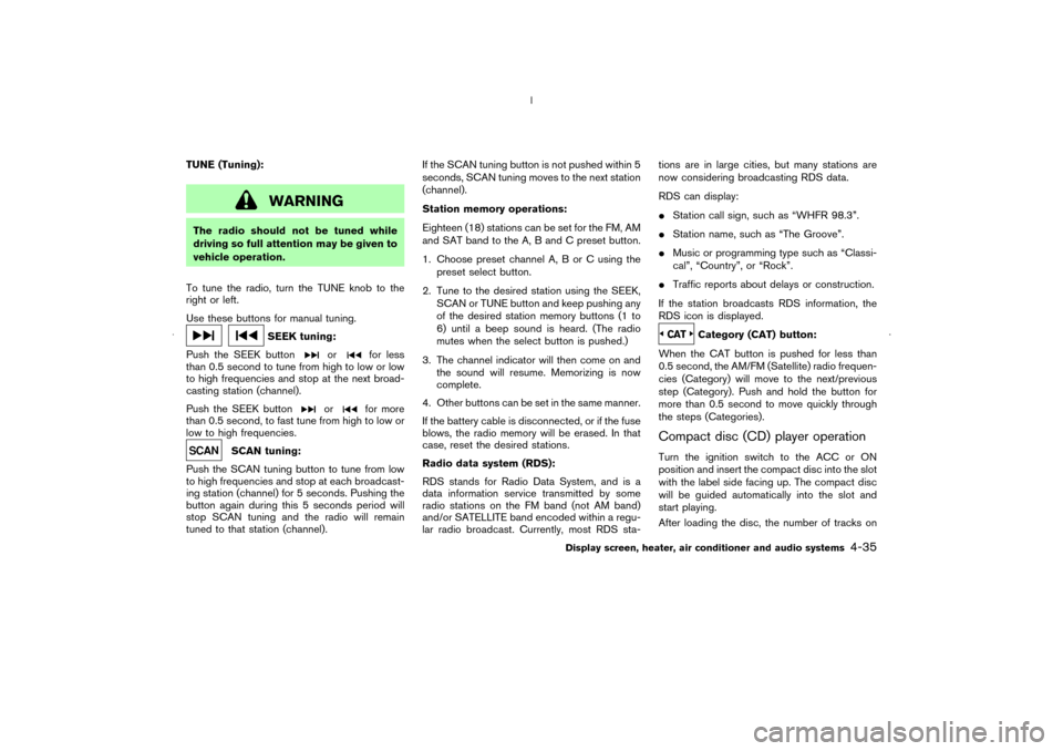 NISSAN MURANO 2006 1.G Owners Manual TUNE (Tuning):
WARNING
The radio should not be tuned while
driving so full attention may be given to
vehicle operation.
To tune the radio, turn the TUNE knobto the
right or left.
Use these buttons for
