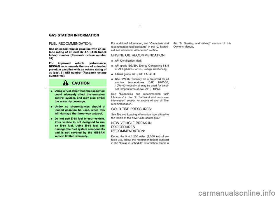 NISSAN MURANO 2006 1.G Owners Manual FUEL RECOMMENDATION:Use unleaded regular gasoline with an oc-
tane rating of at least 87 AKI (Anti-Knock
Index) number (Research octane number
91).
For improved vehicle performance,
NISSAN recommends 
