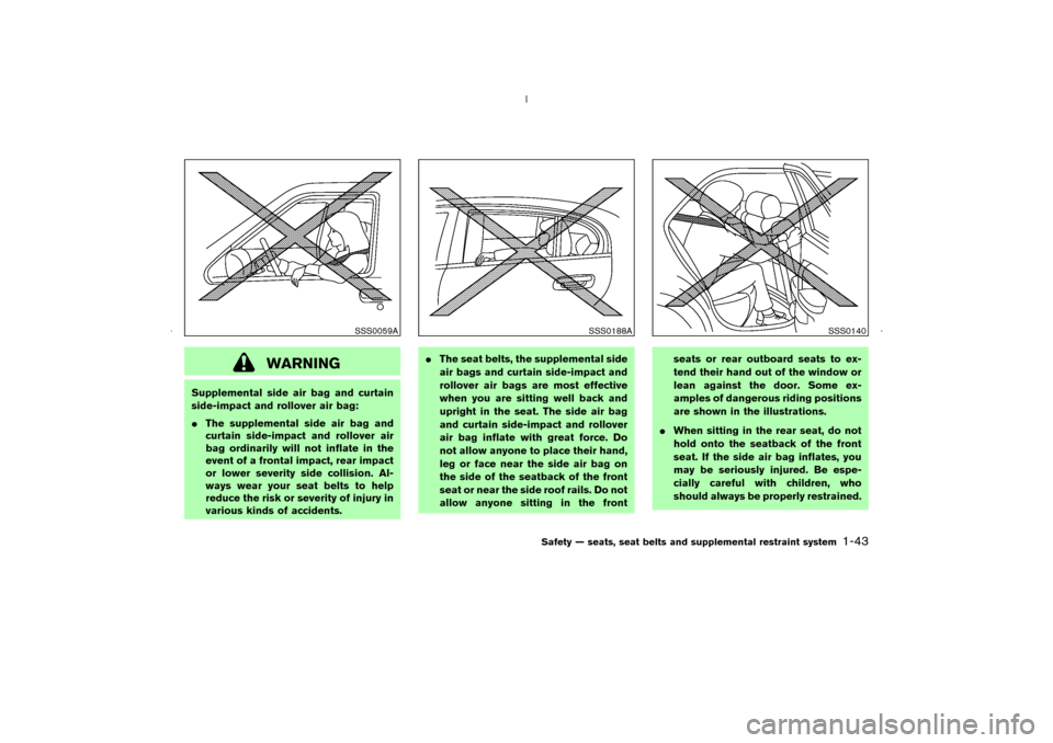 NISSAN MURANO 2006 1.G Owners Manual WARNING
Supplemental side air bag and curtain
side-impact and rollover air bag:
The supplemental side air bag and
curtain side-impact and rollover air
bag ordinarily will not inflate in the
event of 