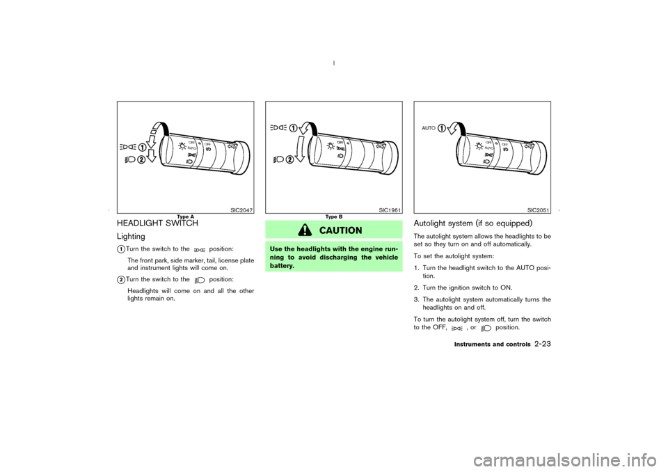 NISSAN MURANO 2006 1.G Owners Manual HEADLIGHT SWITCH
Lighting
1Turn the switch to the
position:
The front park, side marker, tail, license plate
and instrument lights will come on.
2Turn the switch to the
position:
Headlights will com