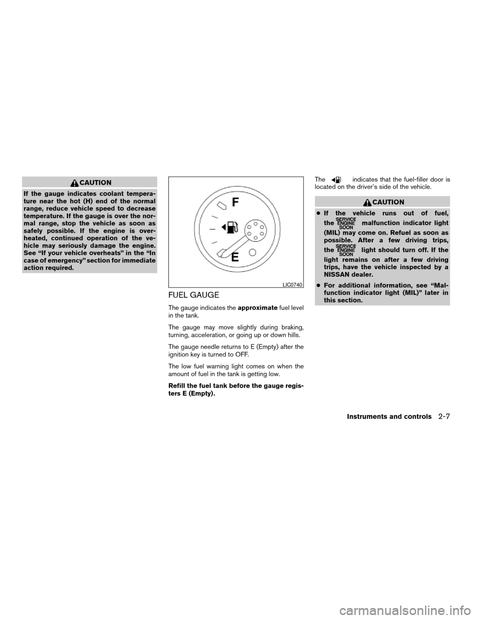 NISSAN PATHFINDER 2006 R51 / 3.G Owners Manual CAUTION
If the gauge indicates coolant tempera-
ture near the hot (H) end of the normal
range, reduce vehicle speed to decrease
temperature. If the gauge is over the nor-
mal range, stop the vehicle a NISSAN PATHFINDER 2006 R51 / 3.G Owners Manual CAUTION
If the gauge indicates coolant tempera-
ture near the hot (H) end of the normal
range, reduce vehicle speed to decrease
temperature. If the gauge is over the nor-
mal range, stop the vehicle a