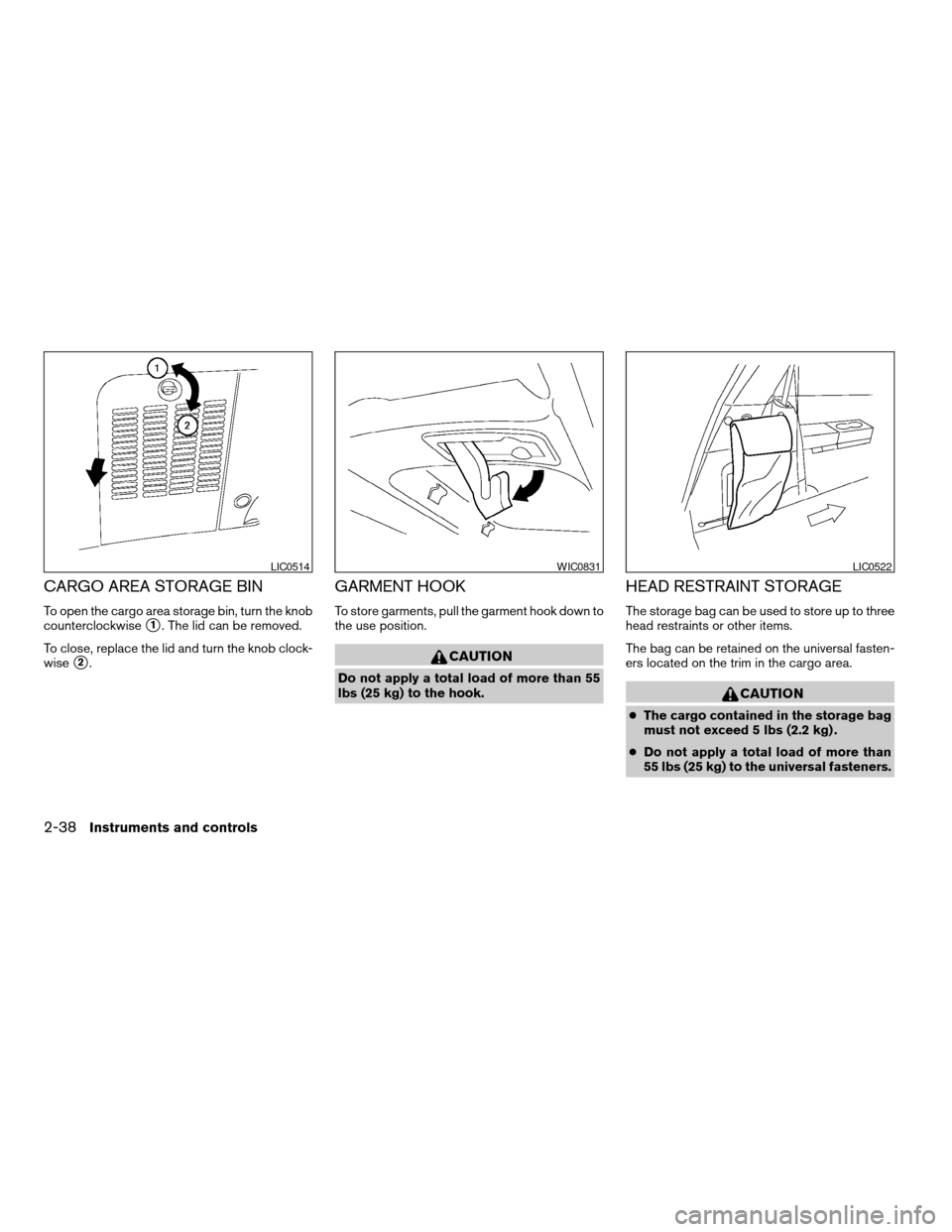 NISSAN QUEST 2006 V42 / 3.G Owners Manual CARGO AREA STORAGE BIN
To open the cargo area storage bin, turn the knob
counterclockwise
s1. The lid can be removed.
To close, replace the lid and turn the knob clock-
wise
s2.
GARMENT HOOK
To store 