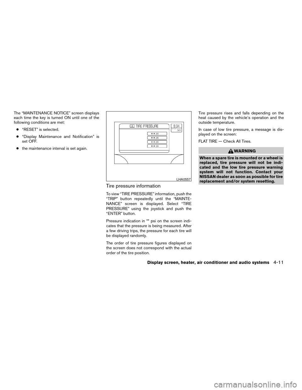 NISSAN QUEST 2006 V42 / 3.G Owners Manual The “MAINTENANCE NOTICE” screen displays
each time the key is turned ON until one of the
following conditions are met:
c“RESET” is selected.
c“Display Maintenance and Notification” is
set 