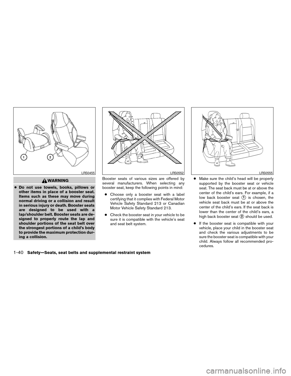 NISSAN TITAN 2006 1.G Owners Manual WARNING
cDo not use towels, books, pillows or
other items in place of a booster seat.
Items such as these may move during
normal driving or a collision and result
in serious injury or death. Booster s