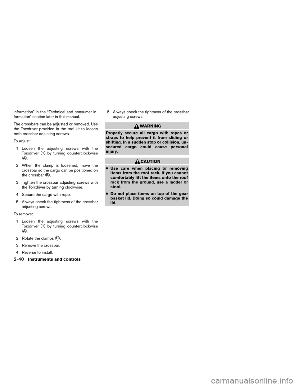 NISSAN XTERRA 2006 N50 / 2.G Owners Manual information” in the “Technical and consumer in-
formation” section later in this manual.
The crossbars can be adjusted or removed. Use
the Torxdriver provided in the tool kit to loosen
both cros