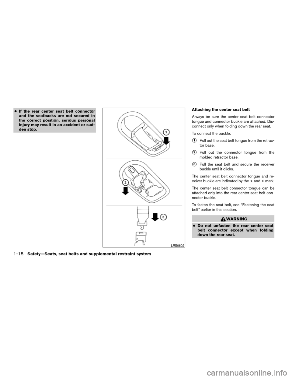 NISSAN XTERRA 2006 N50 / 2.G Owners Manual cIf the rear center seat belt connector
and the seatbacks are not secured in
the correct position, serious personal
injury may result in an accident or sud-
den stop.Attaching the center seat belt
Alw