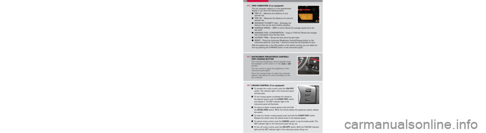 NISSAN XTERRA 2006 N50 / 2.G Quick Reference Guide 
01
06	
FRONT-PASSENGER 
AIR BAG STATUS LIGHT
WINDSHIELD WIPER/ 
WASHER SWITCH
INSTRUMENT 
BRIGHTNESS 
CONTROL/ TRIP 
CHANGE BUT TON ( BEHIND STEERING WHEEL)
TRIP COMPUTER
HE ADLIGHT AND TURN SIGNAL C